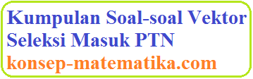 Kumpulan Soal Vektor Seleksi Masuk Ptn Konsep Matematika Koma