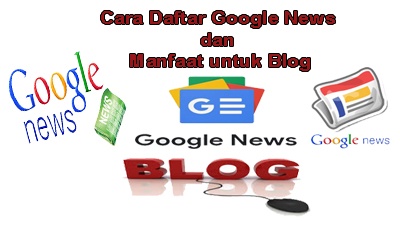 Cara Daftar Google News dan Manfaat untuk Blog