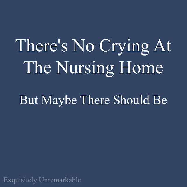 There's No Crying At The Nursing Home, But Maybe There Should Be