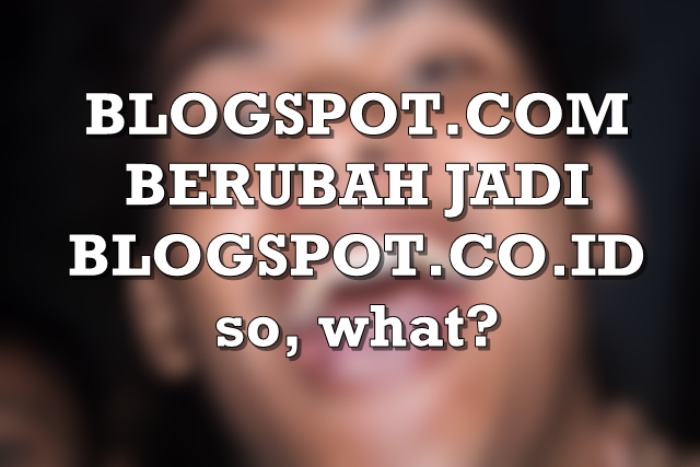 Pengaruh Blogspot.com Berubah Menjadi Blogspot.co.id
