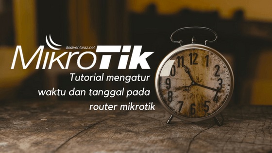 Cara Mengatur Waktu dan Tanggal Pada Router Mikrotik Cara Mengatur Waktu dan Tanggal Pada Router Mikrotik