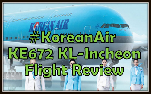 Air Hostel B P Video Xxx - FlightReview - Korean Air KE672 Kuala Lumpur-Incheon | MYTRAVELLICIOUS -  Foods & Travel Blog Malaysia