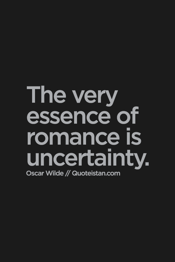 The very essence of romance is uncertainty.