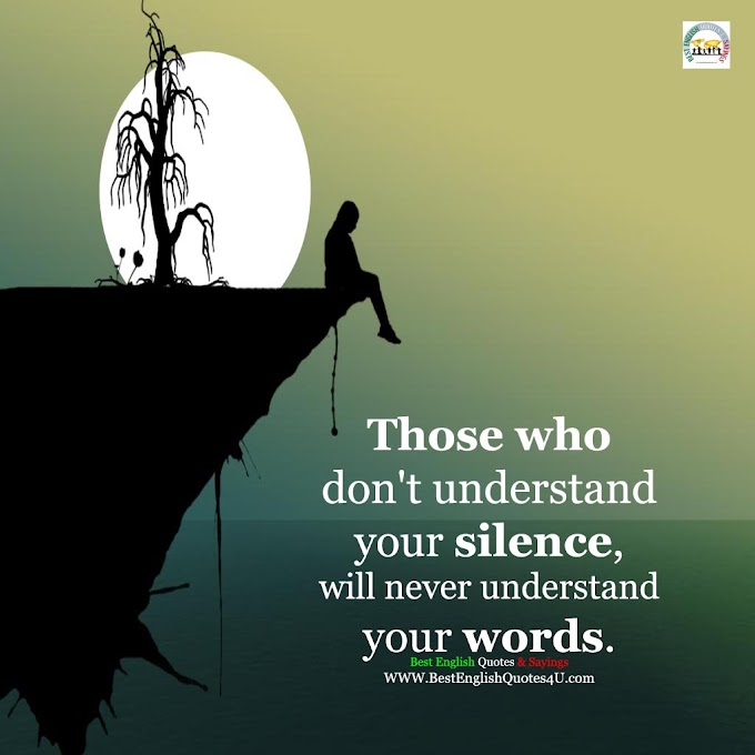 Those who don't understand your silence...
