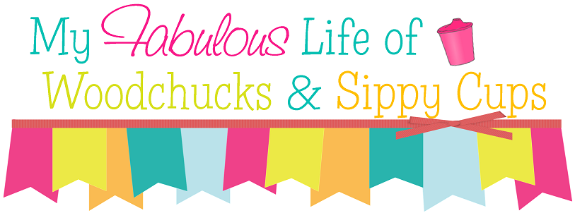 My Fabulous Life of Woodchucks & Sippy Cups