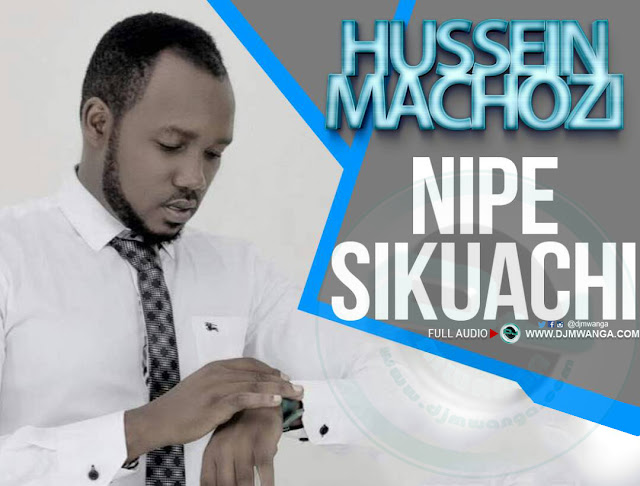 Hussein Machozi - Nipe Sikuachi