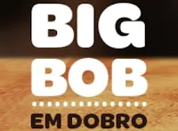 Promoção Big Bob em Dobro!