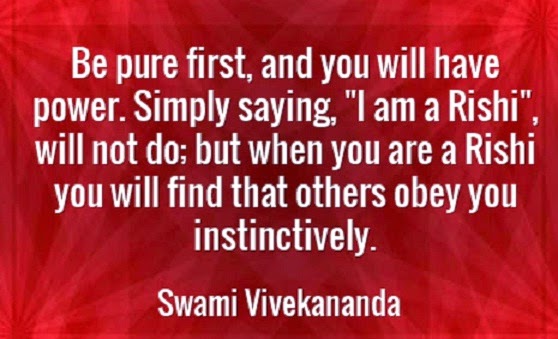 Be pure first, and you will have power. Simply saying, "I am a Rishi", will not do; but when you are a Rishi you will find that others obey you instinctively.