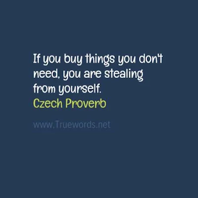 If you buy things you don't need, you are stealing from yourself