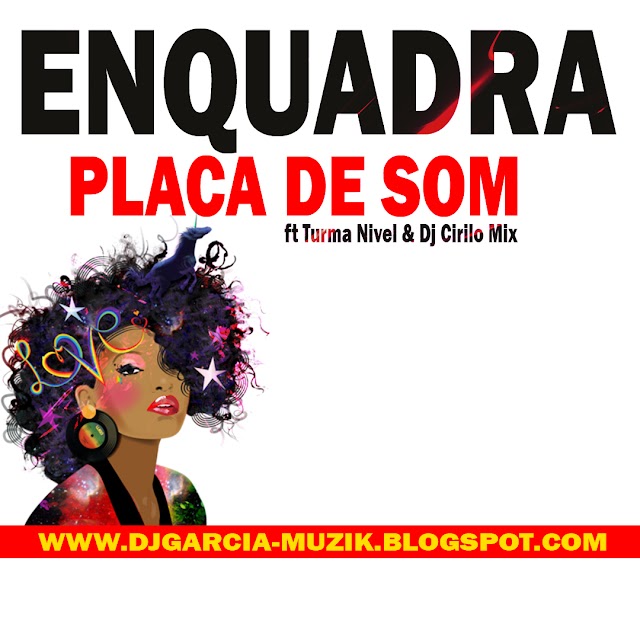 Placa De Som ft Turma Nivel & Dj Cirilo Mix - Enquadra (Afro House) (Download Free)