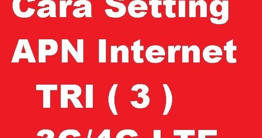 Cara Setting Apn Internet Jaringan 3g 4g Lte Kartu Tri 3 Agar Koneksi Lebih Cepat Cara Cek Sisa Paket