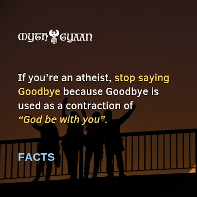 English Facts: If you’re an atheist, stop saying Goodbye because Goodbye is used as a contraction of   “God be with you”.