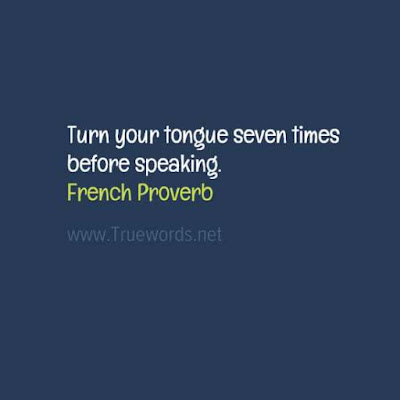 Turn your tongue seven times before speaking.
