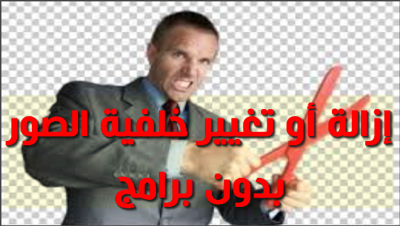 كيفية إزالة أو تغيير خلفية الصور بدون برامج 