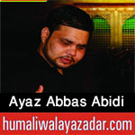 http://www.humaliwalayazadar.com/2016/07/ayaz-abbas-abdi-nohay-2007-to-2017.html