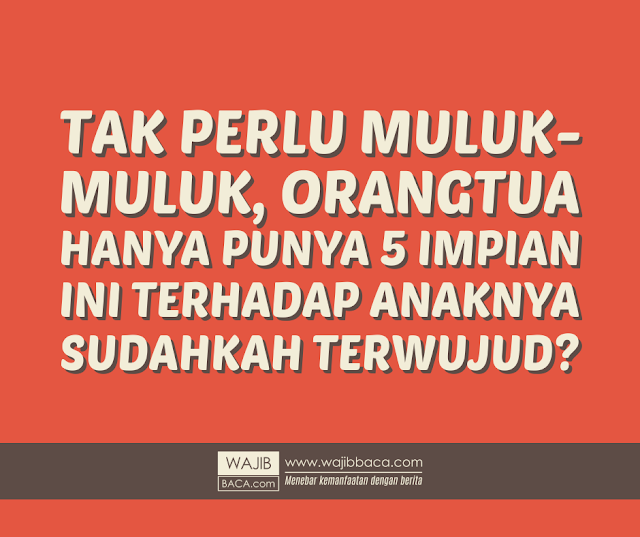 5 Hal yang Selalu Diimpikan Oleh Orangtua Terhadap Anaknya, yang Jarang Terucap Oleh Mereka