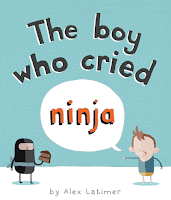 The Boy Who Cried Ninja by Alex Latimer