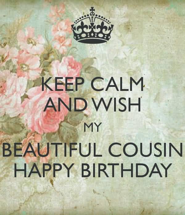 keep calm and wish my beautiful cousin happy birthday