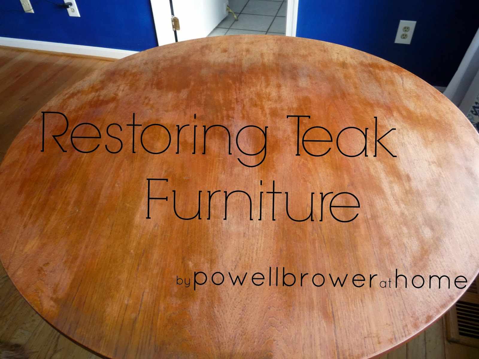 Powell Brower At Home Restoring Teak Furniture