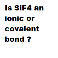 Is SiF4 an ionic or covalent bond ? Is SiF4 an ionic or covalent bond ?