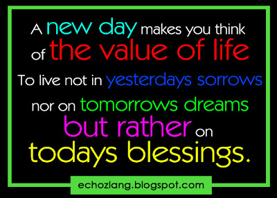 A new day makes you think of the value of life.