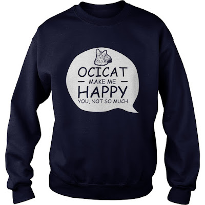 Ocicat make me happy, Ocicat make me happy t shirt, Ocicat make me happy hoodie, Ocicat make me happy tank top