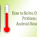 How To Fix Overheating Problem Of Android Smartphone