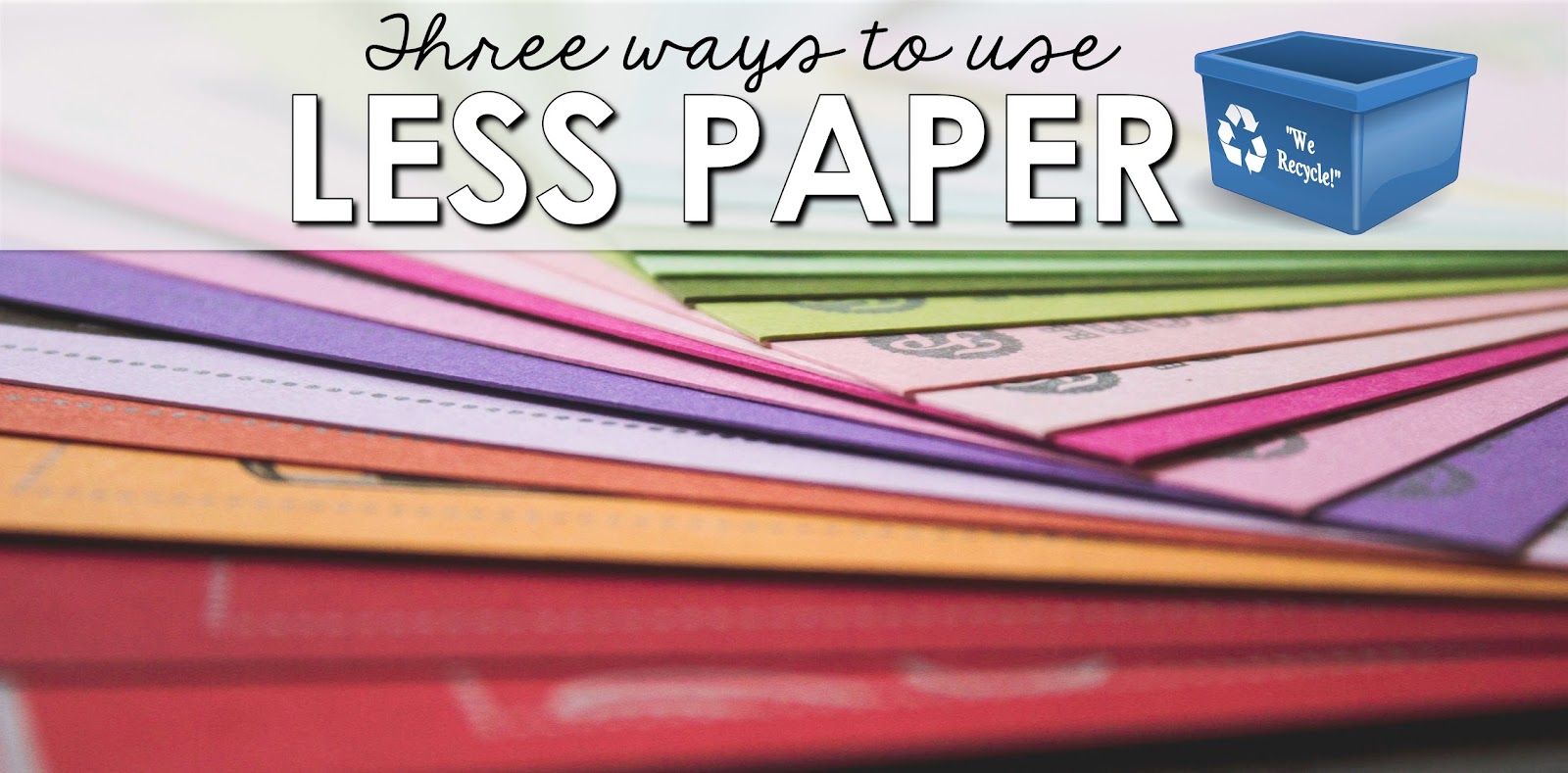 Not Ready to Go Paperless? Start with Less Paper! Room 213