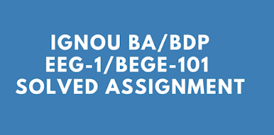 IGNOU BA/BDP EEG/BEGE-101 SOLVED ASSIGNMENT 2017-18