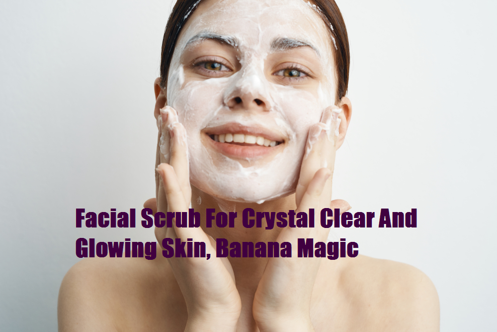 Facial Scrub For Crystal Clear And Glowing Skin, Banana Magic Makeup Vine