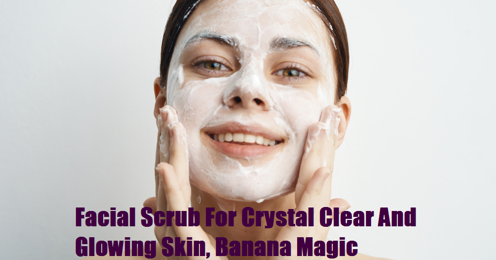 Facial Scrub For Crystal Clear And Glowing Skin, Banana Magic Makeup Vine