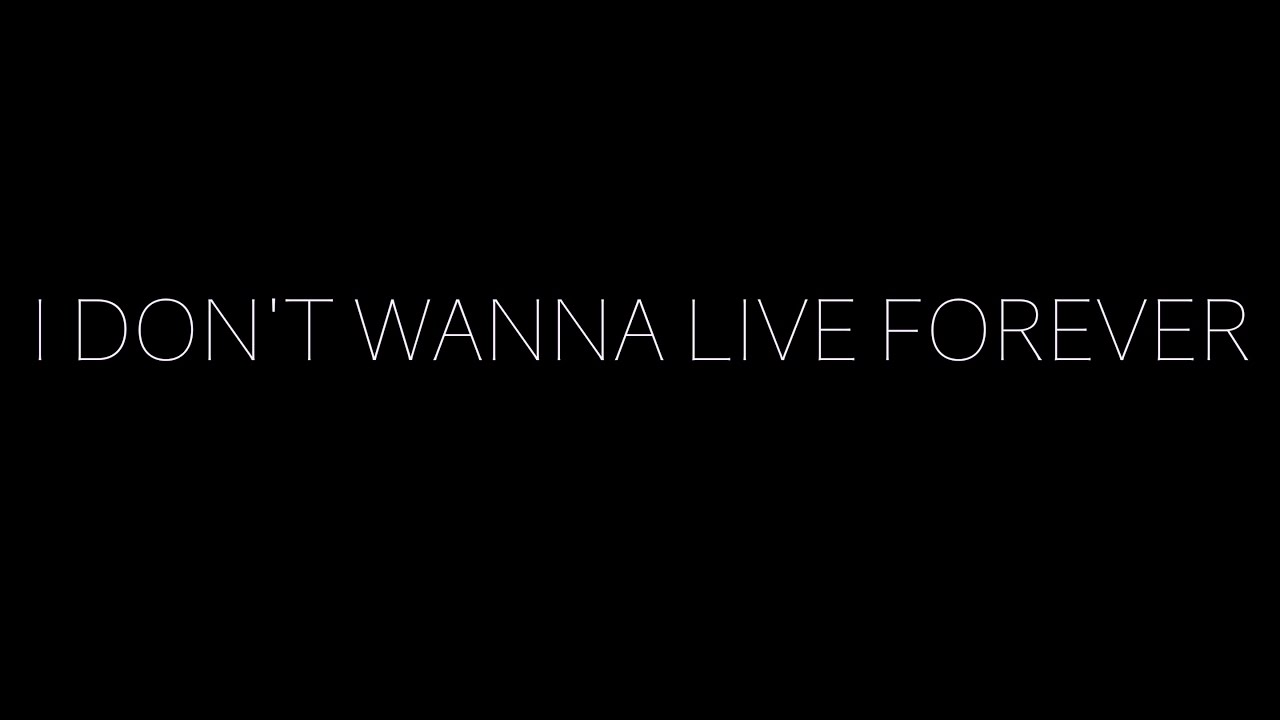 I don live. I don live. I don’t wanna live forever зейн малик. футурама. Don't want to live.