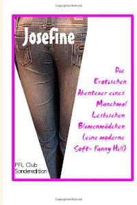 Josefine - Die erotischen Abenteuer eines manchmal lesbischen Blumenmädchen, eine moderne Soft- Fanny Hill