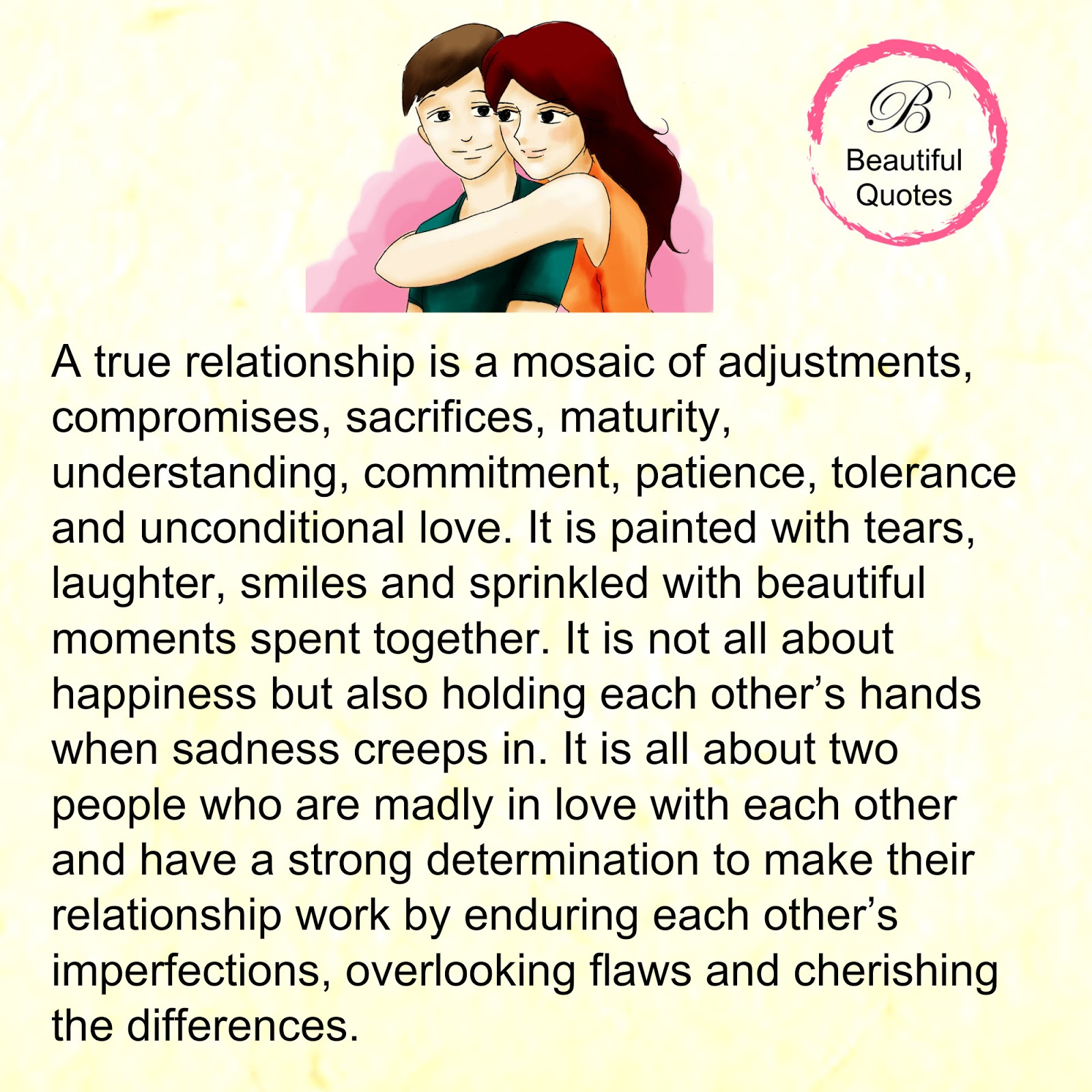 A true relationship is a mosaic of adjustments promises sacrifices maturity understanding mitment patience tolerance and unconditional love