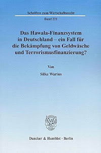 Das Hawala-Finanzsystem in Deutschland - ein Fall für die Bekämpfung von Geldwäsche und Terrorismusfinanzierung?: Eine Untersuchung unter Einbeziehung ... (Schriften zum Wirtschaftsrecht)