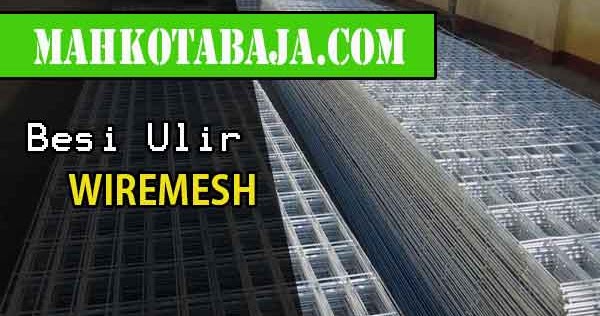 Harga Besi Wiremesh Per Lembar & Per Roll Murah Terbaru 2022 | MAHKOTA BAJA