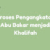Proses Pengangkatan Abu Bakar As-Siddiq sebagai Khalifah Pertama Umat Islam