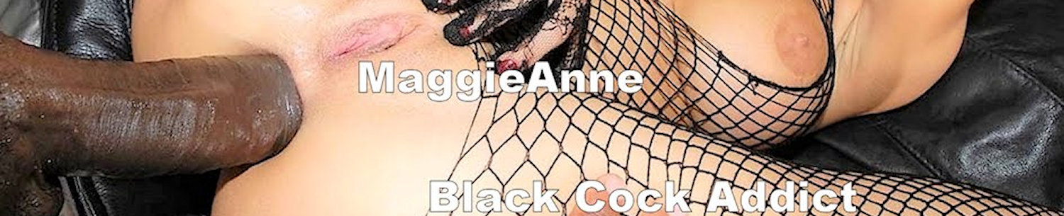 MaggieAnne4BBC, Totally Free Pics Of Black Cocks Fucking Submissive White Sluts
