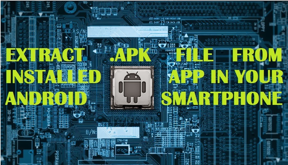 EXTRACT .APK FILE FROM INSTALLED APP IN YOUR ANDROID SMARTPHONE