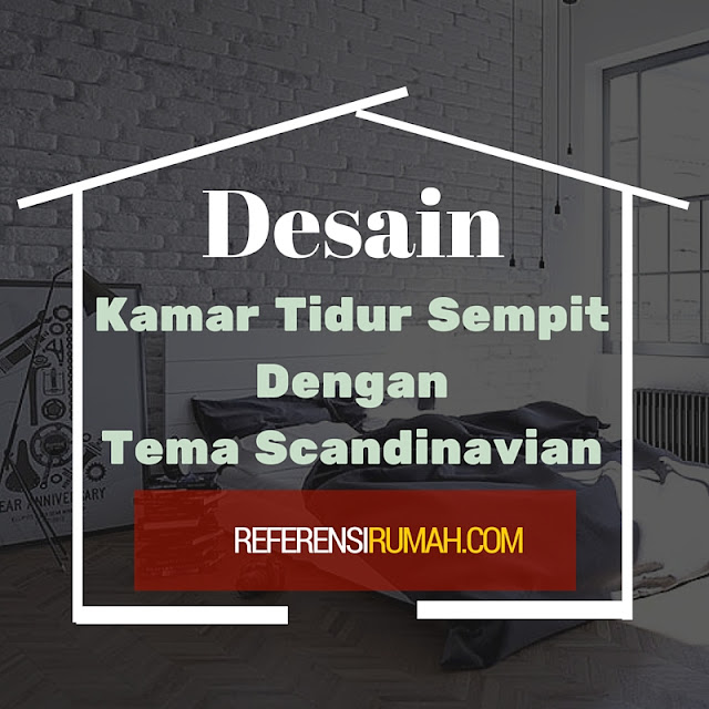 Kamar Tidur Sempit, Terasa Lebih Luas dengan Tema Scandinavian