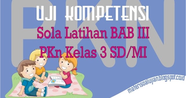 Uji Kompetensi Soal PKn BAB 3 Kelas 3 SD/MI Plus Kunci