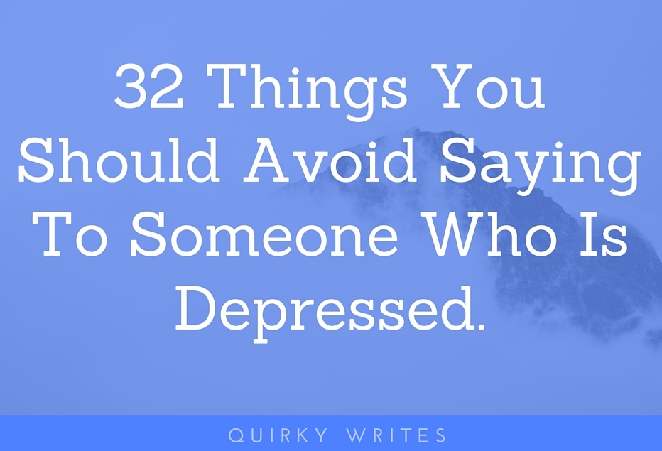 What Not To Say To Someone Who Is Depressed