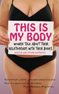 This is My Body: Women Talk About Their Relationships with Their Bodies (Volume 1)