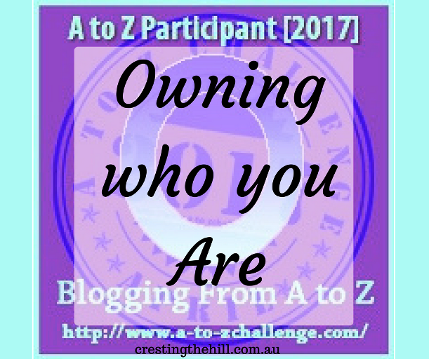 The A-Z Challenge ~ Why Midlife's Fabulous ~ Owning Who You Are