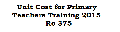 Unit Cost for Primary Teachers Training 2015 Rc 375