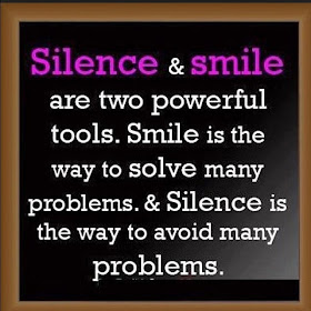 Silence and smile are two powerful tools. Smile is the way to solve many problems. And silence is the way to avoid many problems.