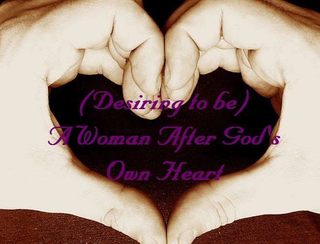 (Desiring to be) A Woman After God's Own Heart