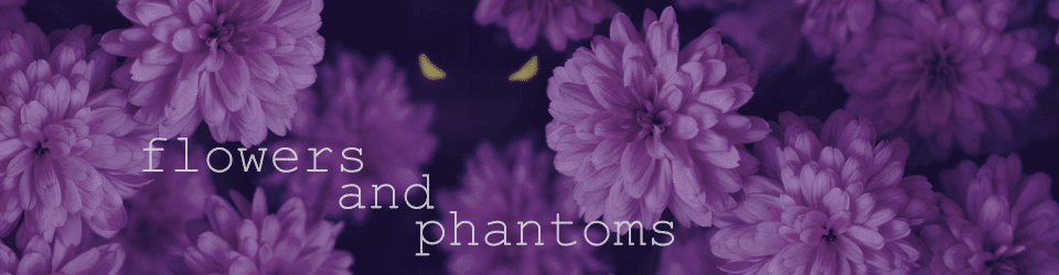 Flowers and Phantoms