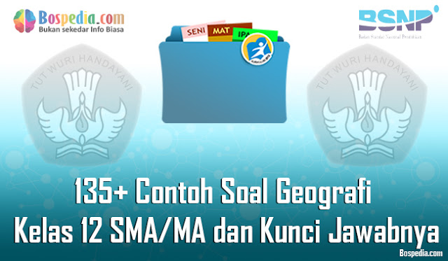 135+ Contoh Soal Geografi Kelas 12 SMA/MA dan Kunci Jawabnya Terbaru