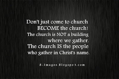 Don't just come to church... BECOME the church! The church is NOT a